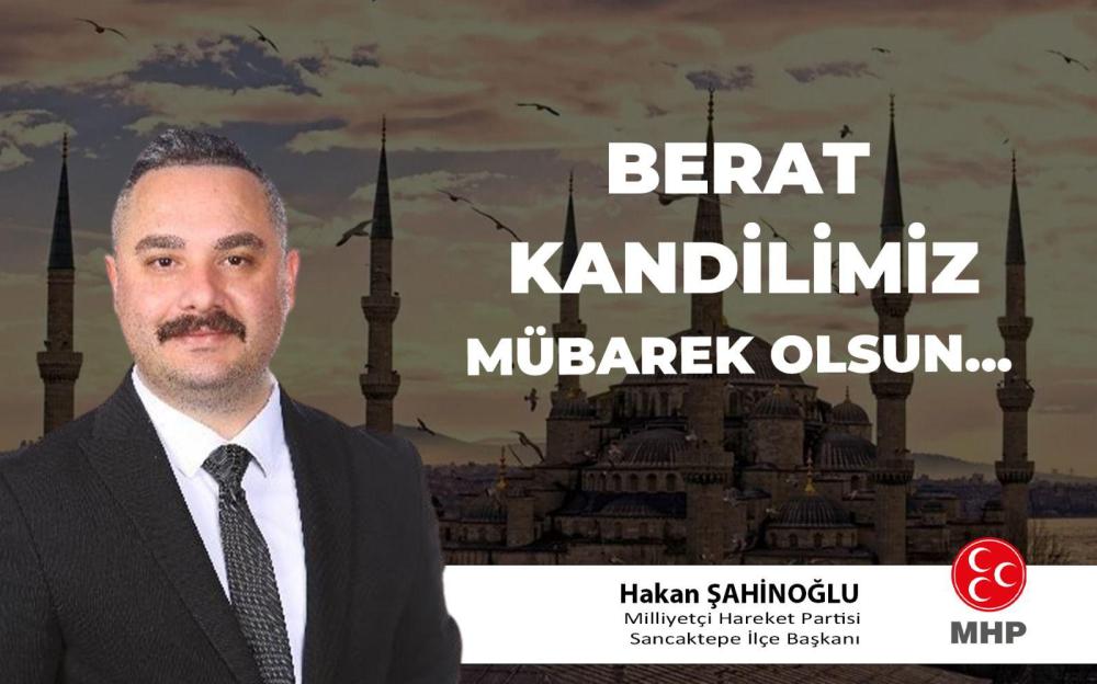 MHP SANCAKTEPE İLÇE BAŞKANI HAKAN ŞAHİNOĞLU’NDAN BERAT KANDİLİ MESAJI